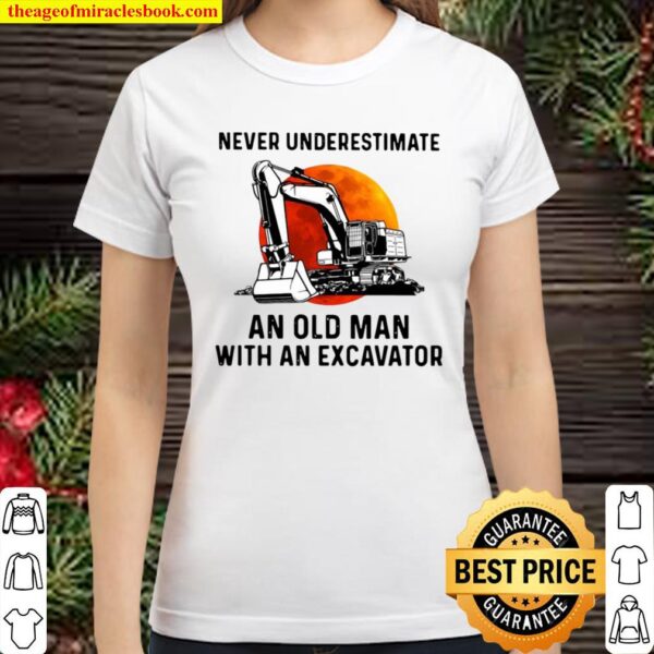 Never Underestimate An Old Man With An Excavator Classic Women T-Shirt