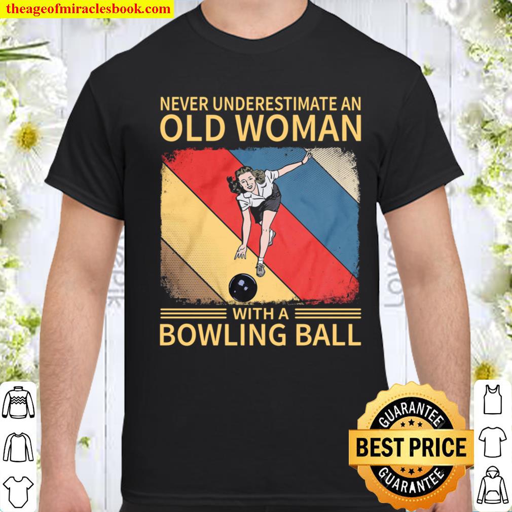 Never Underestimate An Old Woman With A Bowling Ball shirt, hoodie, tank top, sweater