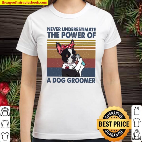 Never Underestimate The Power Of A Dog Groomer Classic Women T-Shirt