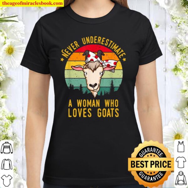 Never underestimate a who loves goats Classic Women T-Shirt