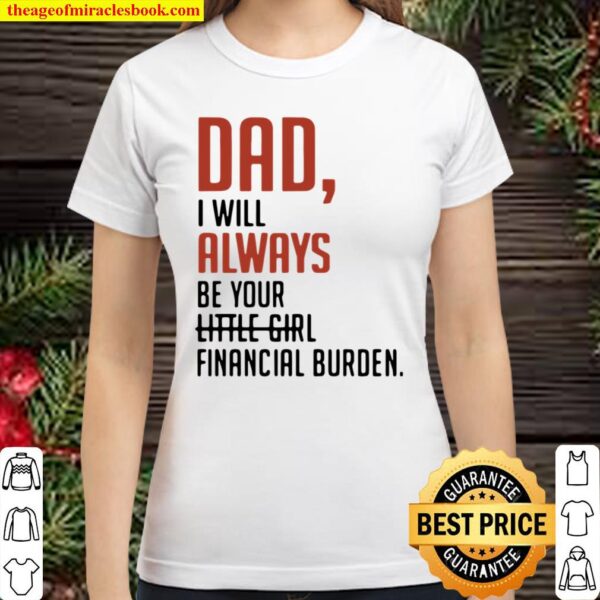 Nice Dad I Will Always Be Your Little Girl Financial Burden Classic Women T-Shirt