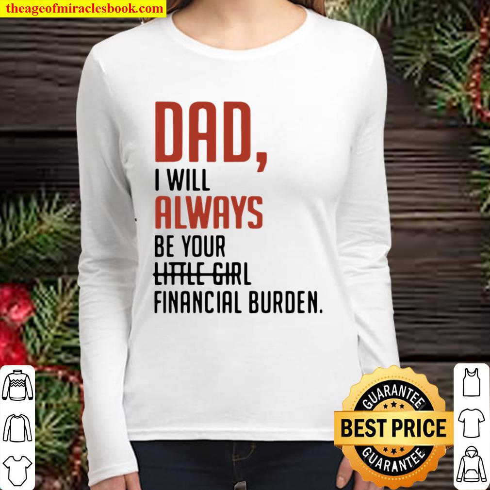 Nice Dad I Will Always Be Your Little Girl Financial Burden Women Long Sleeved