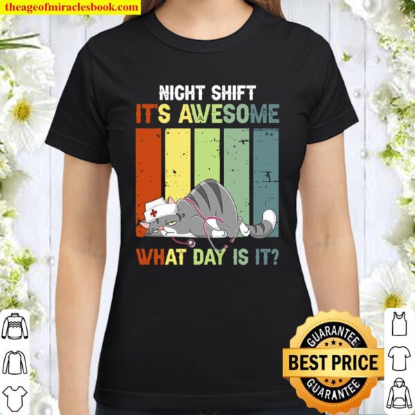 Night Shift It’s Awesome What Day Is It Classic Women T-Shirt