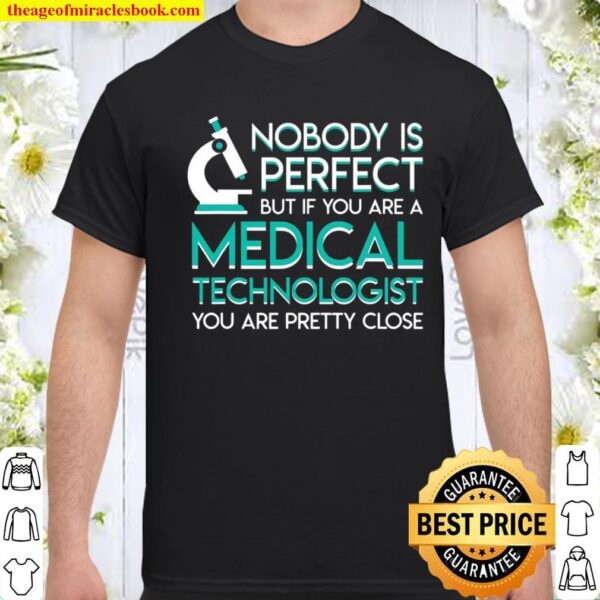 No Body Perfect If Medical Technologist Pretty Close Shirt