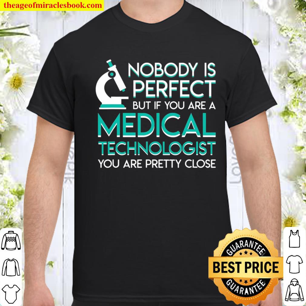 No Body Perfect If Medical Technologist Pretty Close shirt, hoodie, tank top, sweater