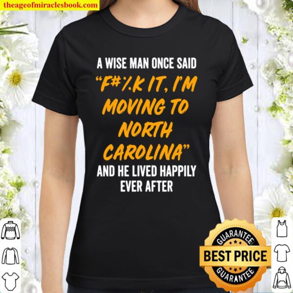 North Carolina Nc State Shirt A Wise Man Moving To Classic Women T-Shirt