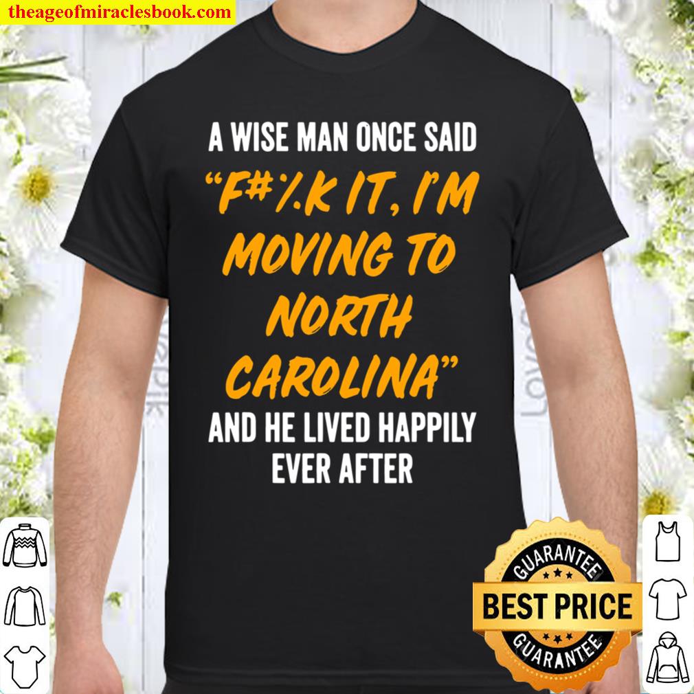 North Carolina Nc State Shirt A Wise Man Moving To 2021 Shirt, Hoodie, Long Sleeved, SweatShirt