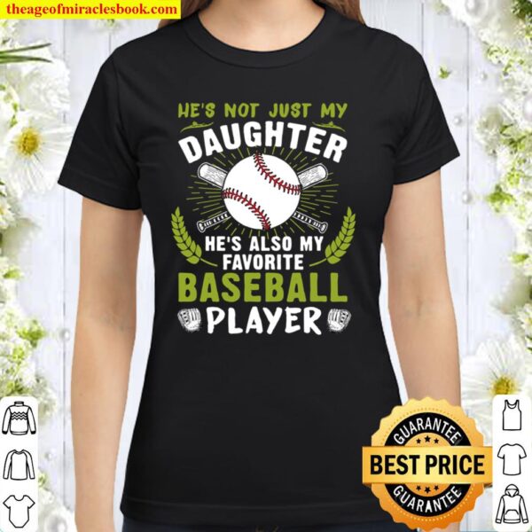 Not Just My Daughter He’s Also My Favorite Baseball Player Classic Women T-Shirt