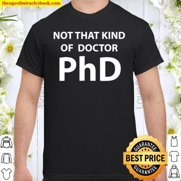 Not That Kind Of Doctor Funny Phd Doctorate Gift Shirt