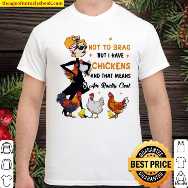 Not To Brag But I Have Chickens And That Means I Am Really Cool Shirt