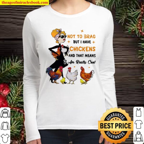 Not To Brag But I Have Chickens And That Means I Am Really Cool Women Long Sleeved