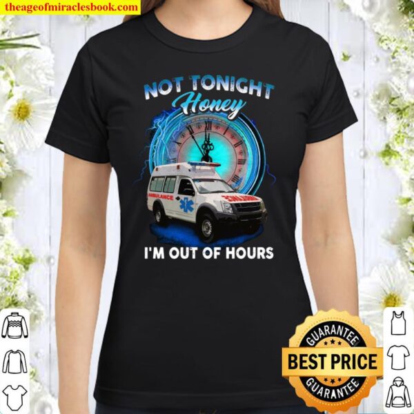 Not Tonight Honey I’m Out Of Hours Classic Women T-Shirt