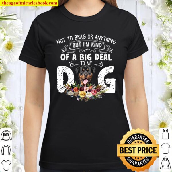 Not to brag or anything but i’m kind of a big deal to my dog Classic Women T-Shirt