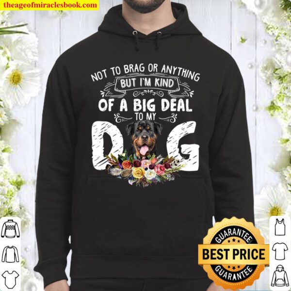 Not to brag or anything but i’m kind of a big deal to my dog Hoodie