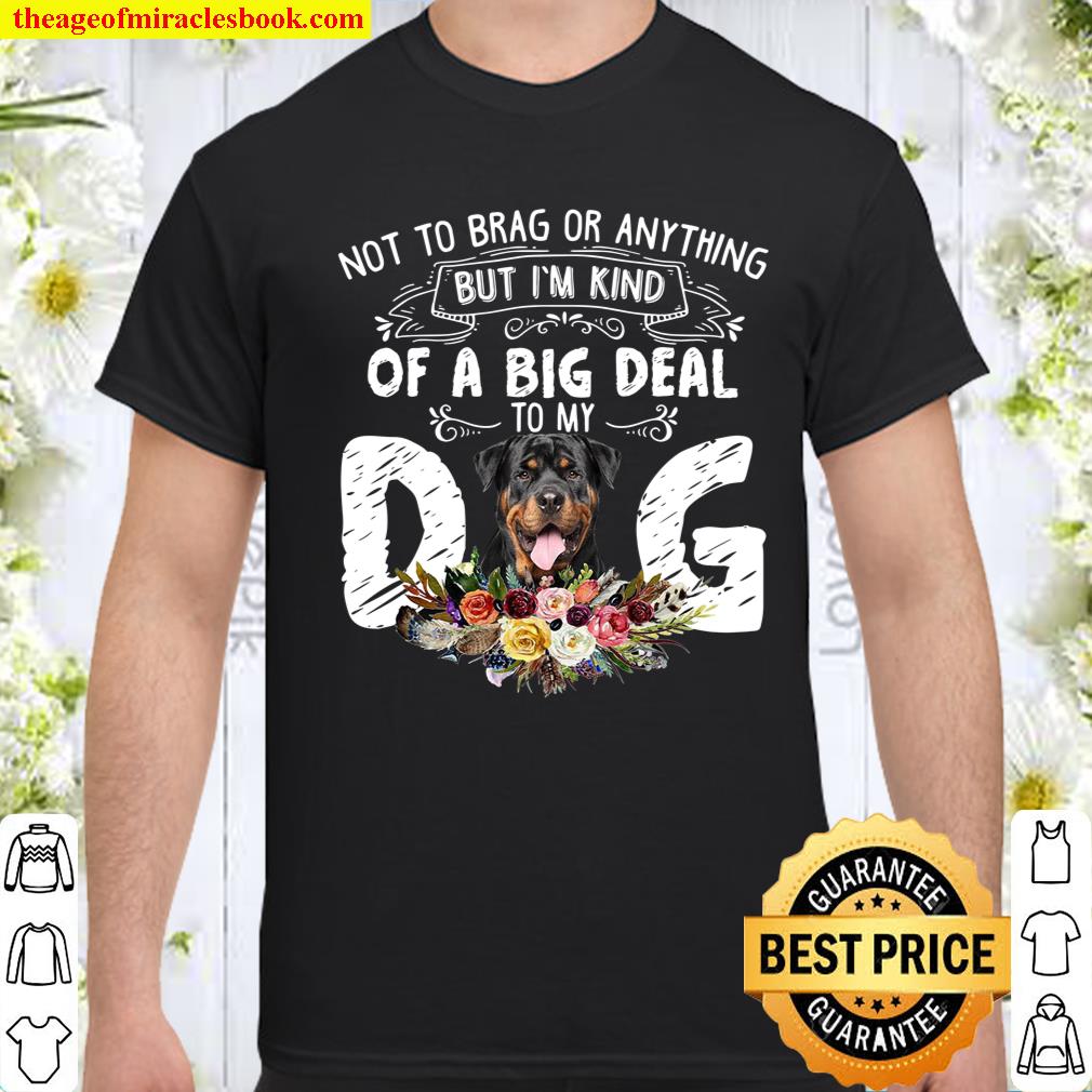 Not to brag or anything but i’m kind of a big deal to my dog shirt, hoodie, tank top, sweater