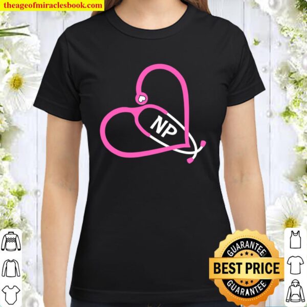 Np Nurse Stethoscope Heart Love Rn Nurse Practitioner Classic Women T-Shirt