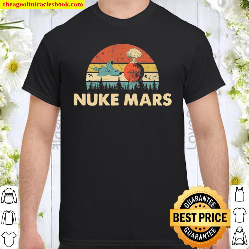 Nuke Mars Funny Astronauts Rocket limited Shirt, Hoodie, Long Sleeved, SweatShirt