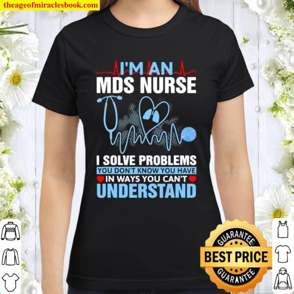 Nursing School Medical Tee I’m An Mds Nurse Classic Women T-Shirt