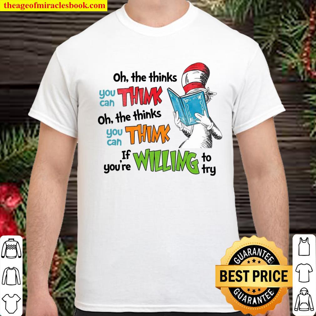 Oh The Thinks You Can Think Oh The Thinks You Can Think If You’re Willing To Try shirt, hoodie, tank top, sweater