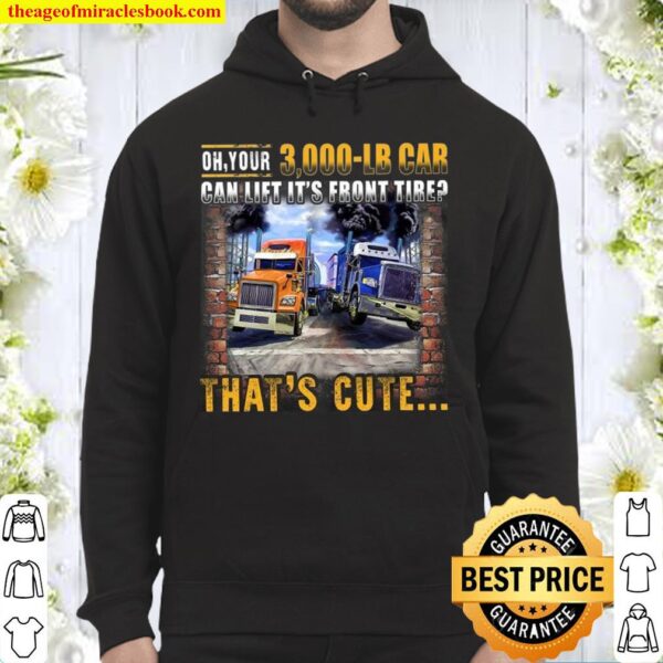 Oh Your 3 000 Lb Car Can Lift It’s Front Tire That’s Cute Hoodie