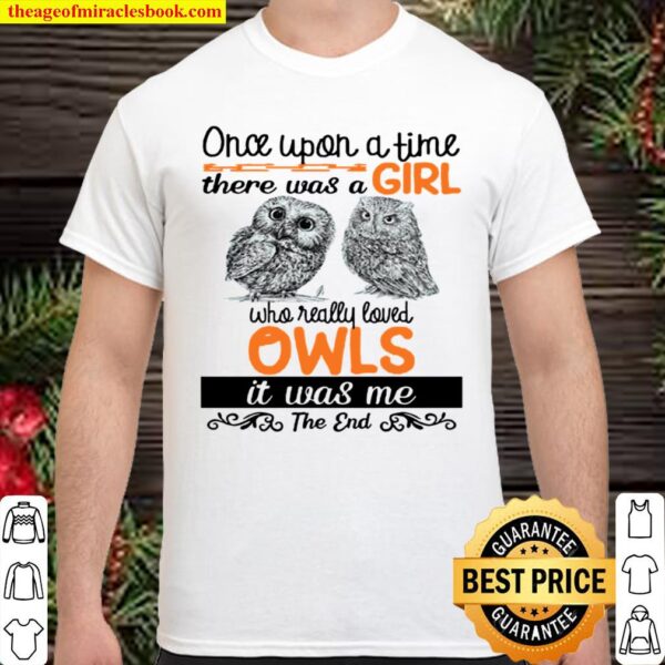 Once Upon A Time There Was A Girl Who Really Loved Owls It Was Me Shirt