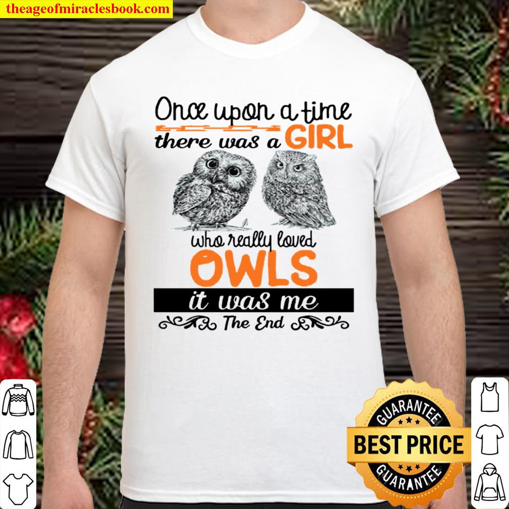 Once Upon A Time There Was A Girl Who Really Loved Owls It Was Me shirt, hoodie, tank top, sweater