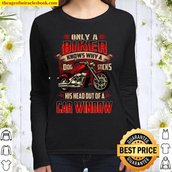 Only A Biker Knows Why A Dog Sticks His Head Out Of A Car Window Biker Women Long Sleeved