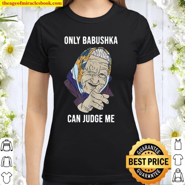 Only Babushka Can Judge Me Classic Women T-Shirt