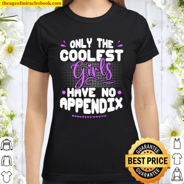 Only The Coolest Girls Have No Appendix Removal Appendectomy Classic Women T-Shirt