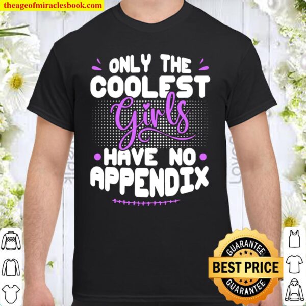 Only The Coolest Girls Have No Appendix Removal Appendectomy Shirt