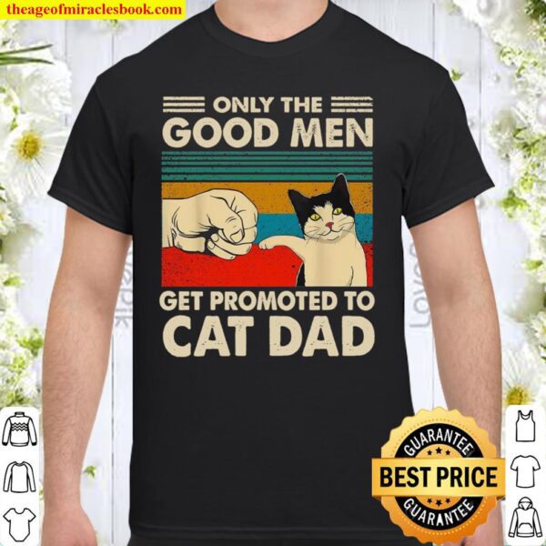 Only The Good Men Get Promoted To Cat Dad Shirt