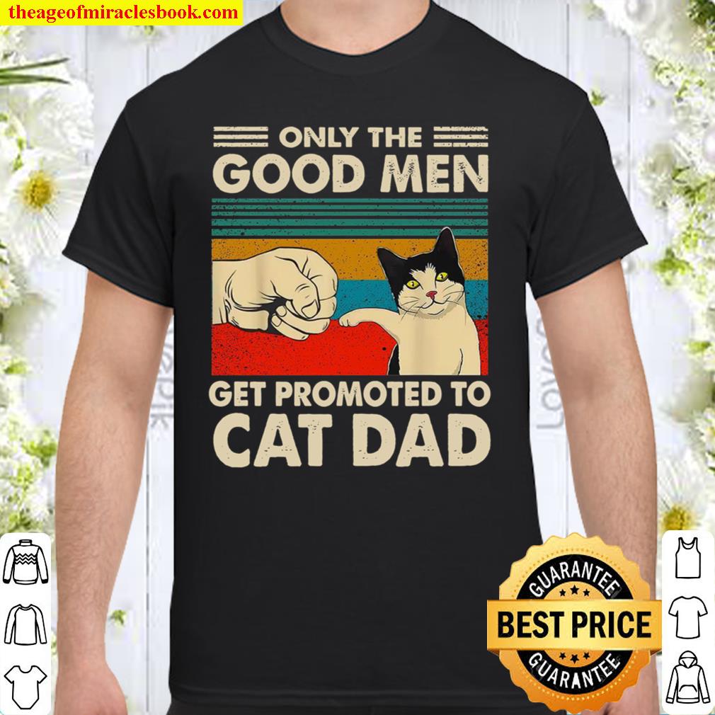 Only The Good Men Get Promoted To Cat Dad 2021 Shirt, Hoodie, Long Sleeved, SweatShirt