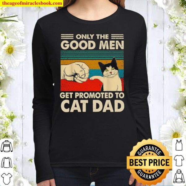 Only The Good Men Get Promoted To Cat Dad Women Long Sleeved