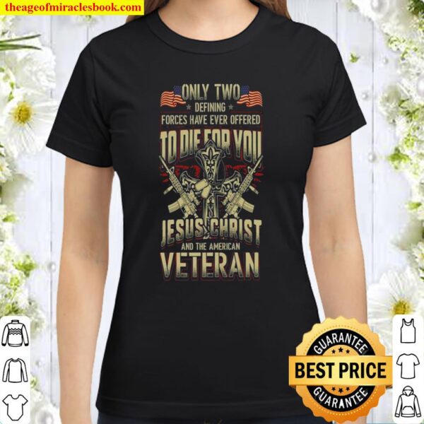 Only Two Defining Forces Have Ever Offered To Die For You Jesus Christ Classic Women T-Shirt