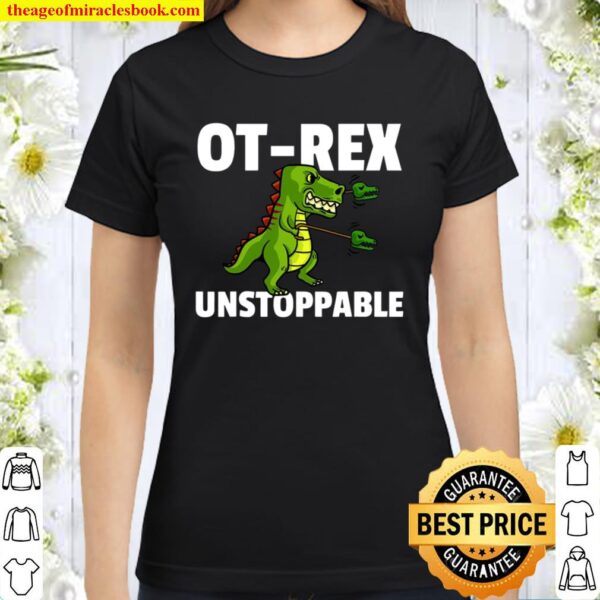 Ot Rex Unstoppable Occupational Therapy Therapist T Rex Classic Women T-Shirt