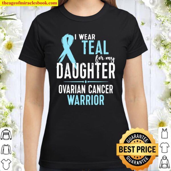 Ovarian Cancer Awareness Tshirt I Wear Teal For My Daughter Classic Women T-Shirt