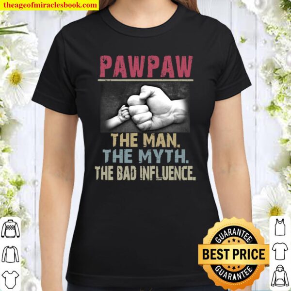 Paw Paw The Man The Myth The Bad Influence Classic Women T-Shirt