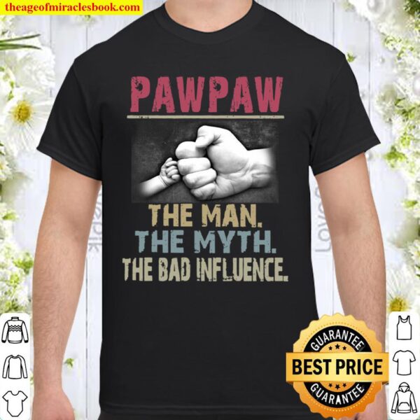 Paw Paw The Man The Myth The Bad Influence Shirt