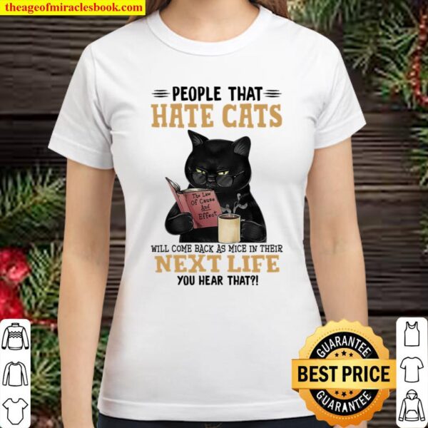 People That Hate Cats Will Come Back As Mice In Their Next Life You He Classic Women T-Shirt