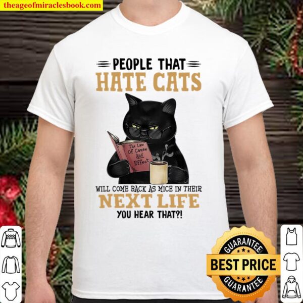 People That Hate Cats Will Come Back As Mice In Their Next Life You He Shirt