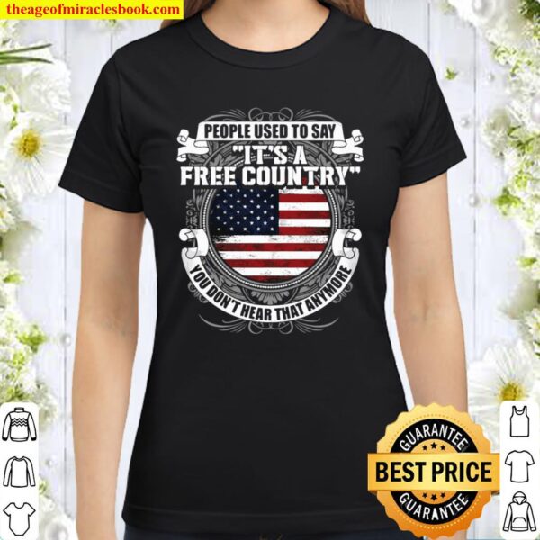 People Used To Say It’s A Free Country You Don’t Hear That Anymore Classic Women T-Shirt