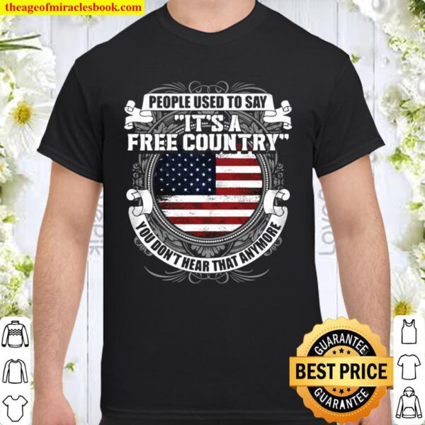 People Used To Say It’s A Free Country You Don’t Hear That Anymore Shirt
