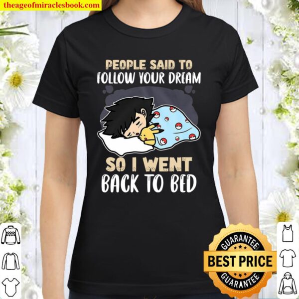 People said to follow your dream so i went back to bed Classic Women T-Shirt