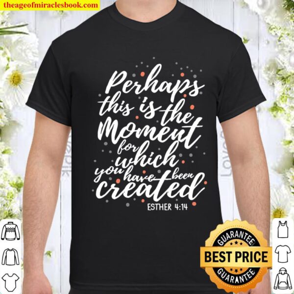 Perhaps This Is The Moment Esther 414 Jesus Christian Gift Shirt