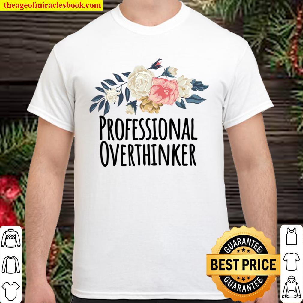 Professional Overthinker Funny Floral Flowers Gift limited Shirt, Hoodie, Long Sleeved, SweatShirt