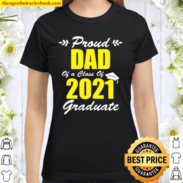 Proud Dad Of A Class Of 2021 Graduate Dad Graduation 2021 Ver2 Classic Women T-Shirt
