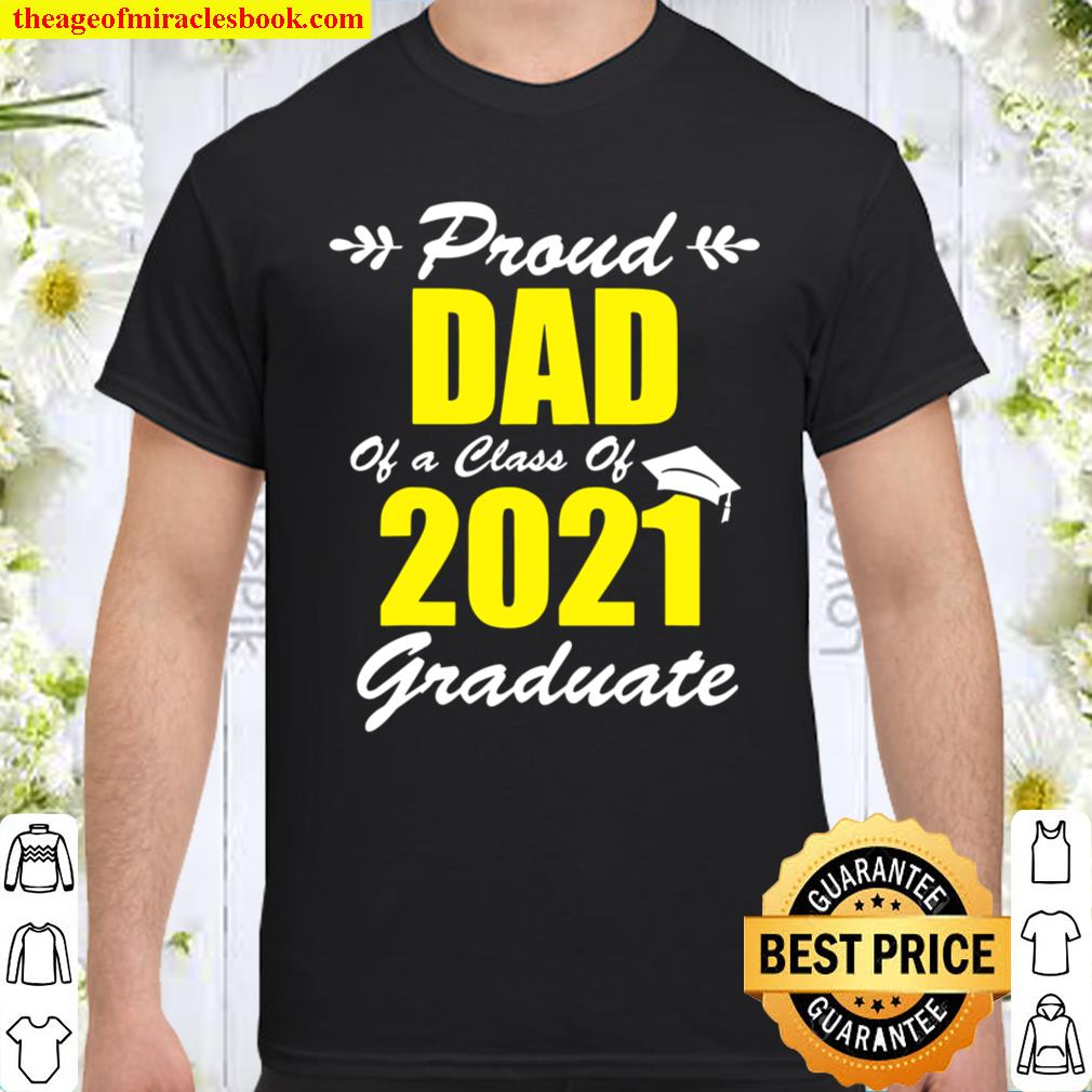 Proud Dad Of A Class Of 2021 Graduate Dad Graduation 2021 Ver2 shirt, hoodie, tank top, sweater