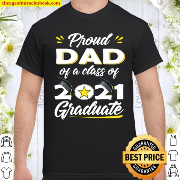 Proud Dad Of A Class Of 2021 Graduate – Senior 21 Gifts Shirt