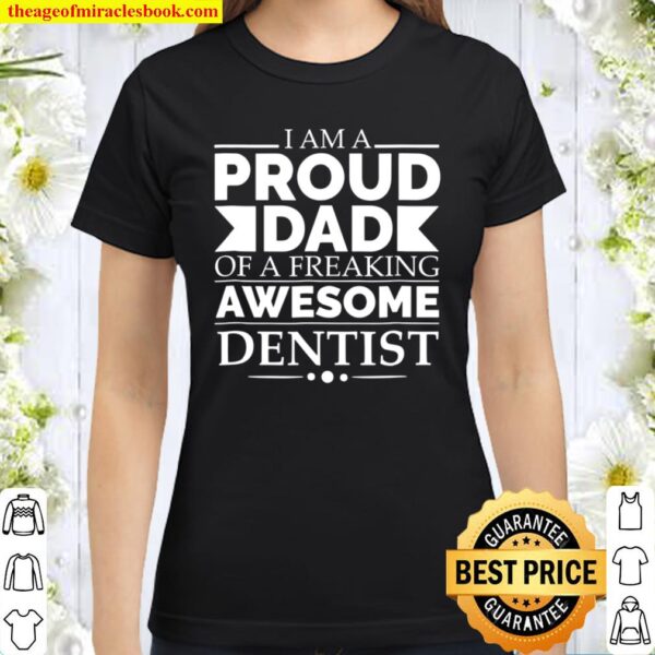 Proud Dad Of A Freaking Awesome Dentist Father’s Day Classic Women T-Shirt