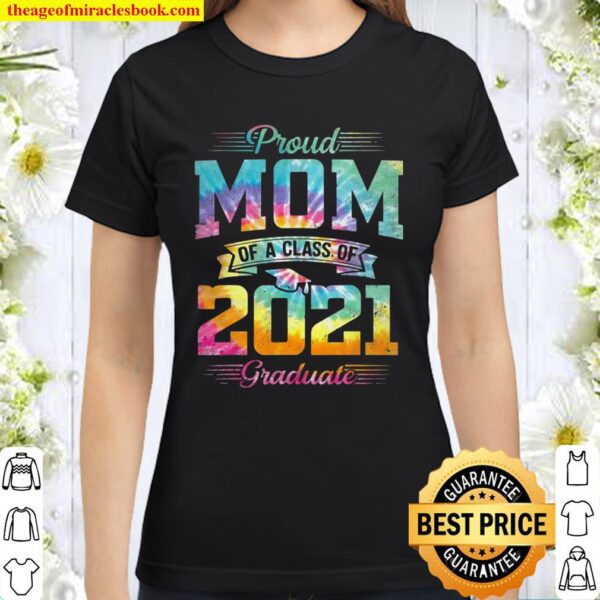 Proud Mom Of A Class Of 2021 Graduate Shirt Senior 2021 Ver2 Classic Women T-Shirt